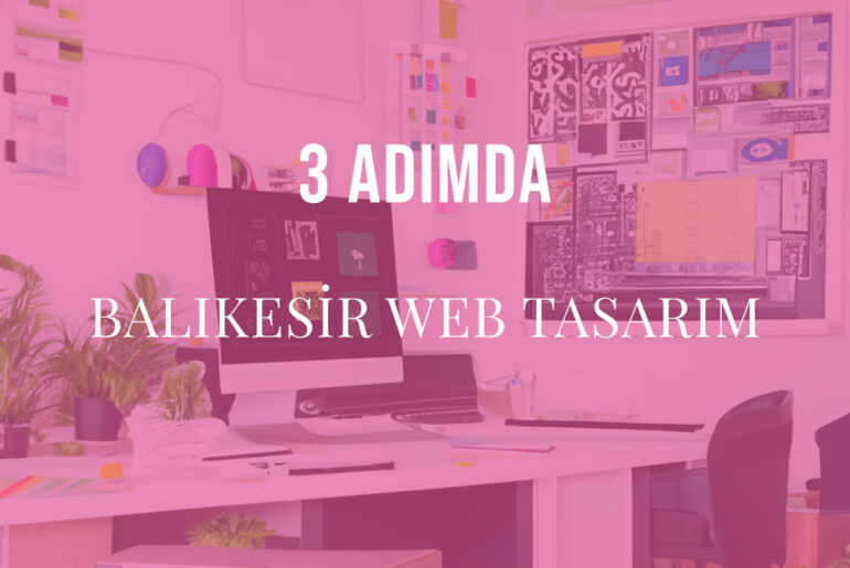 3 Adımda Balıkesir Web Tasarım: Dijital Dünyada Başarınızın Anahtarı